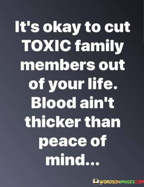 It's Okay To Cut Toxic Family Members Out Of Your Life Quotes