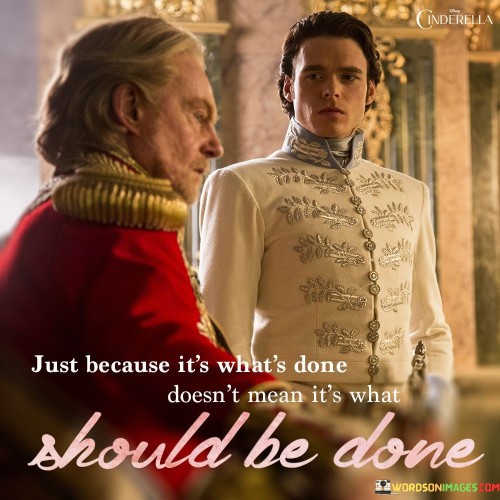 Just-Because-Its-Whats-Done-Doesnt-Mean-Its-What-Quotes.jpeg