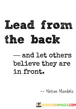 Lead-From-The-Back-And-Let-Others-Believe-They-Are-Quotes.jpeg