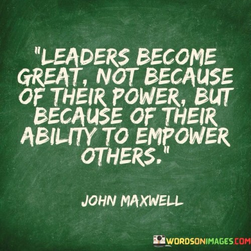 Leaders Become Great Not Because Of Their Power But Quotes