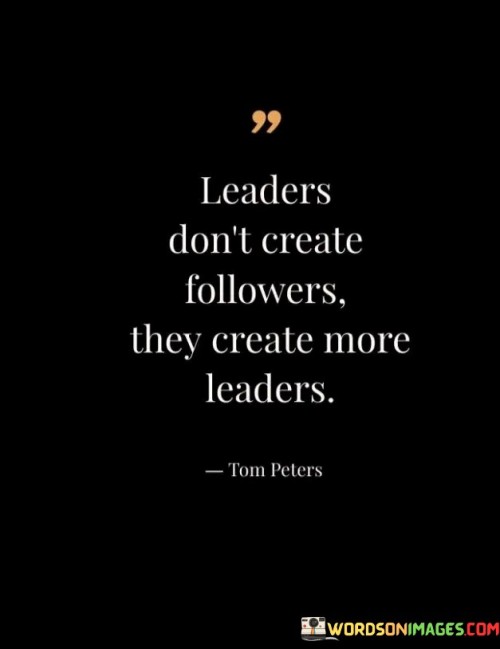 Leaders Don't Create Follower They Create More Leader Quotes