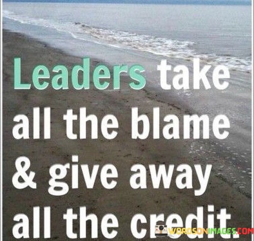 Leaders Take All The Blame And Give Away All The Credit Quotes