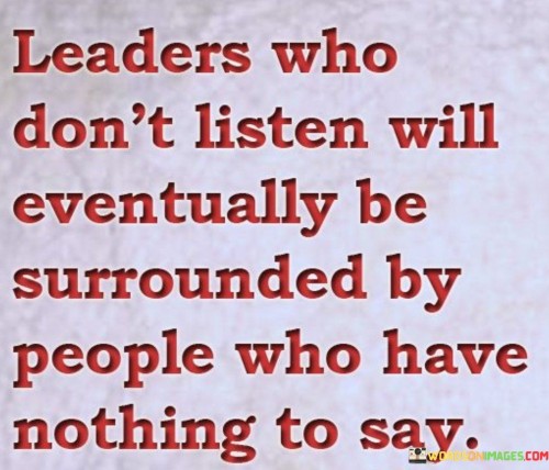 Leaders Who Don't Listen Will Eventually Be Surrounded By People Quotes