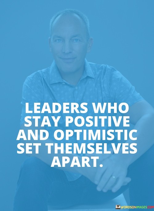 Leaders Who Stay Positive And Optimistic Set Themselves Apart Quotes