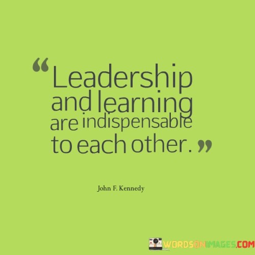 Leadership And Learning Are Indispensable To Each Other Quotes