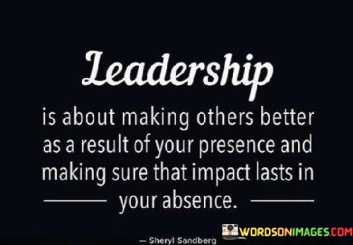 Leadership Is About Making Others Better As A Result Quotes