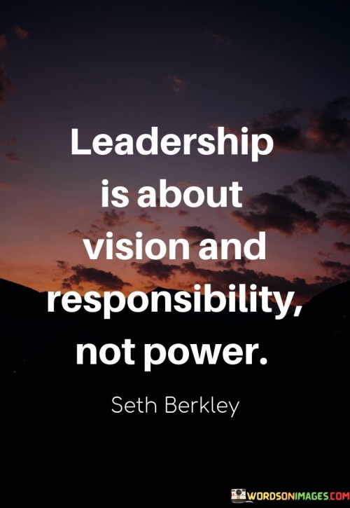 Leadership Is About Vision And Responsibility Not Power Quotes