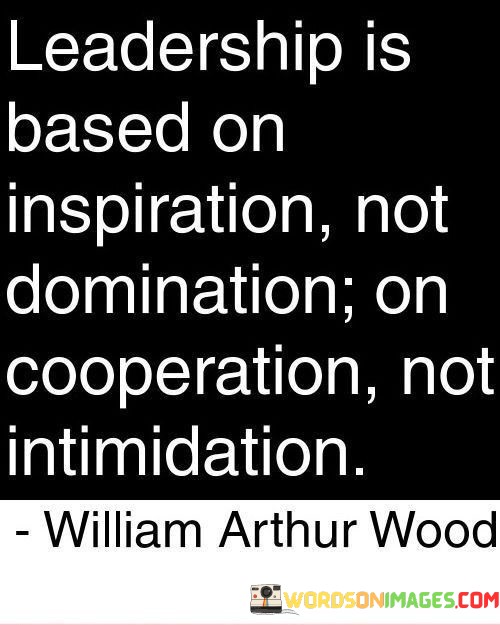 Leadership-Is-Based-On-Inspiration-Not-Domination-Quotes.jpeg