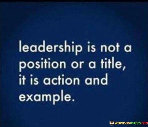 Leadership Is Not A Position Or A Title It Is Action And Example Quotes