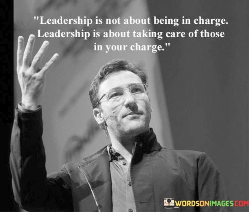 Leadership Is Not About Being In Charge Leadership Is About Quotes