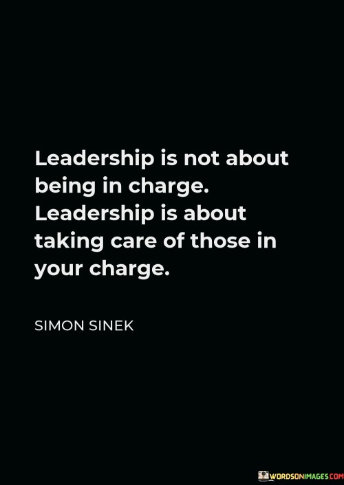 Leadership Is Not About Being In Charge Leadership Is About Talking Care Quotes