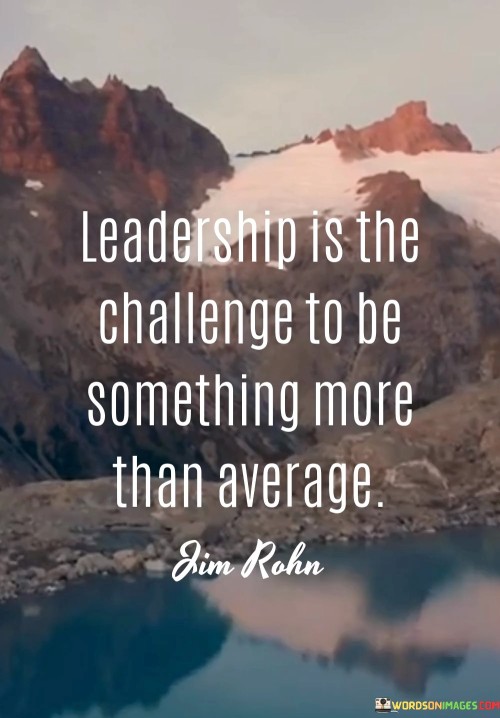 Leadership Is The Challenge To Be Something More Quotes