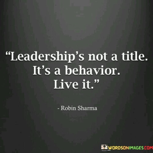 Leadership's Not A Title It's A Behavior Live It Quotes