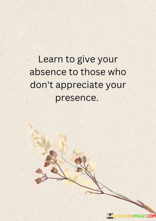 Learn-To-Give-Your-Absence-To-Those-Who-Dont-Appreciate-Quotes.jpeg