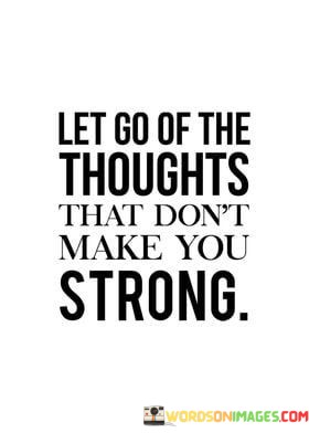 Let-Go-Of-The-Thoughts-That-Dont-Make-You-Quotes.jpeg