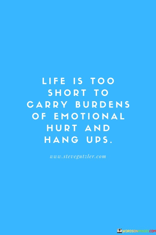 Life-Is-Too-Short-To-Carry-Burdens-Of-Emotional-Hurt-And-Hang-Ups-Quotes.jpeg