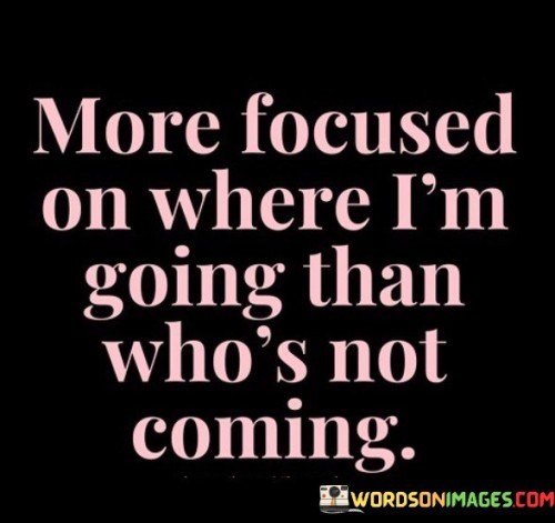 More-Focused-On-Where-Im-Going-Than-Whos-Quotes.jpeg