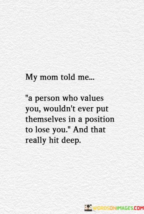 My-Mom-Told-Me-A-Person-Who-Values-You-Wouldnt-Ever-Put-Quotes.jpeg