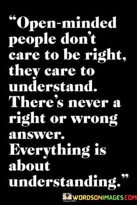 Open-Minded-People-Dont-Care-To-Be-Right-They-Care-To-Understand-Theres-Never-A-Right-Quotes.jpeg