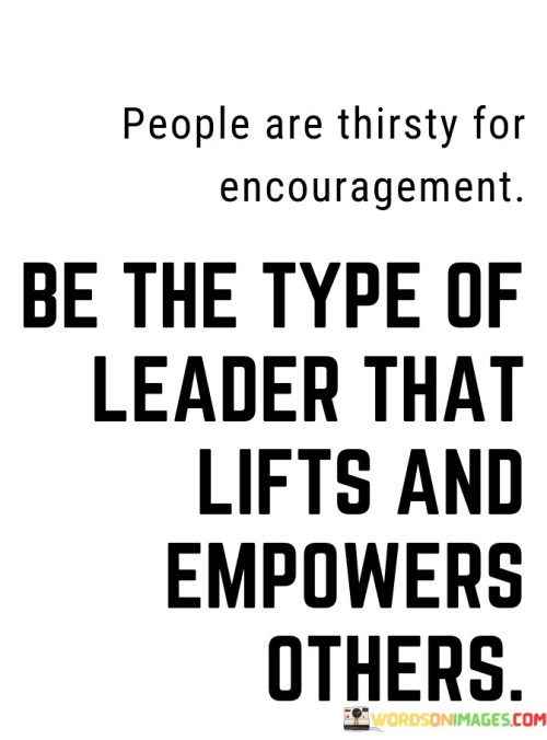 People Are Thirsty For Encouragement Be The Type Of Leader Quotes