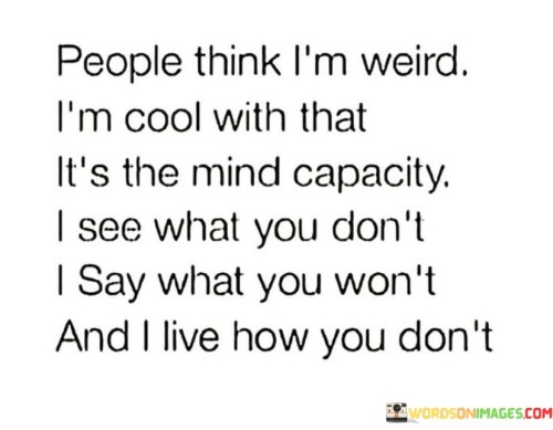 People-Think-Im-Weird-Im-Cool-With-That-Its-The-Mind-Capacity-Quotes.jpeg