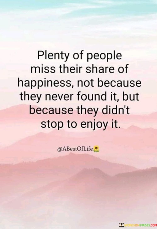 Plenty-Of-People-Miss-Their-Share-Of-Happiness-Not-Because-Quotes.jpeg