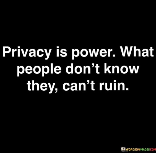 Privacy-Is-Power-What-People-Dont-Know-They-Cant-Ruin-Quotes.jpeg