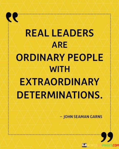 Real Leaders Are Ordinary People With Extraordinary Determinations Quotes