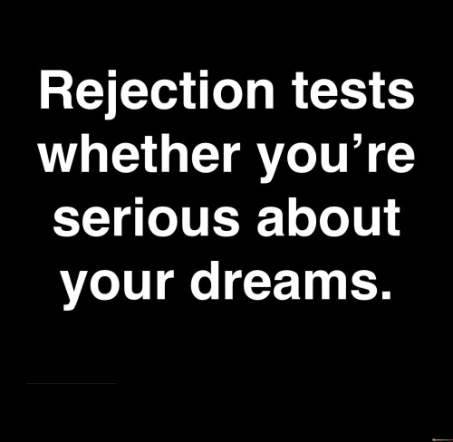 Rejection-Tests-Whether-Youre-Serious-About-Your-Dreams-Quotes.jpeg