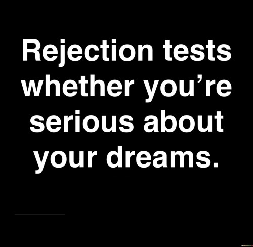 Rejection Tests Whether You're Serious About Your Dreams Quotes