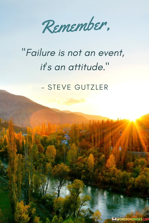 Remember-Failure-Is-Not-An-Event-Its-An-Attitude-Quotes.jpeg