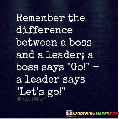 Remember-The-Difference-Between-A-Boss-And-A-Leader-A-Boss-Says-Go-A-Leader-Quotes.jpeg