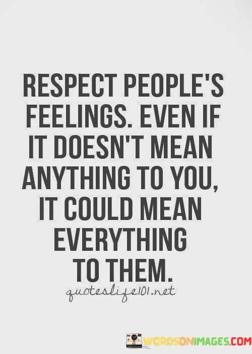 Respect-Peoples-Feelings-Even-If-It-Doesnt-Mean-Anything-Quotes.jpeg