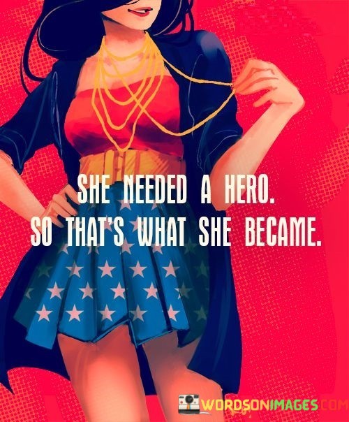 She-Needed-A-Hero-So-Thats-What-She-Became-Quotesfcdcbc2ceb1ccf4b.jpeg