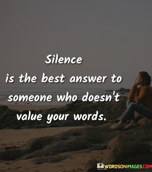 Silence Is The Best Answer To Someone Who Doesn't Value Quotes