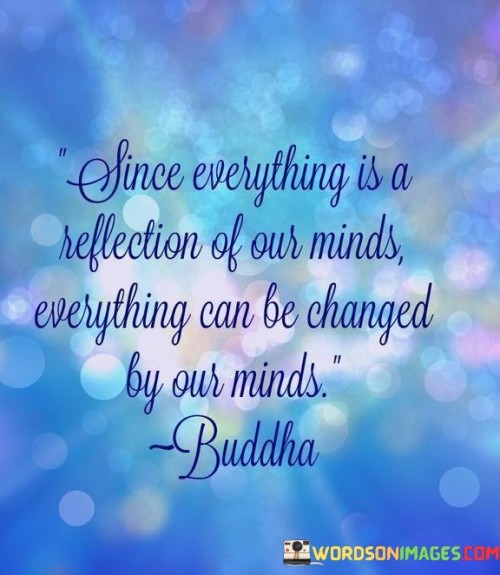 Since Everything Is A Reffection Of Our Minds Everything Quotes