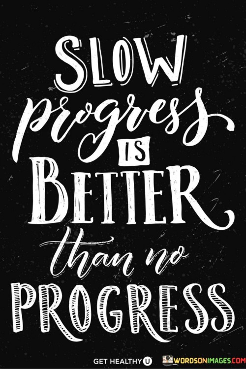 Slow-Progress-Is-Better-Than-No-Progress-Quotes.jpeg