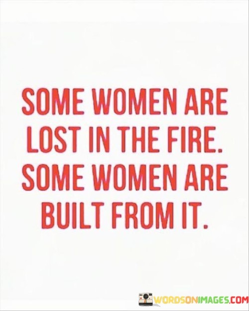 Some-Women-Are-Lost-In-The-Fire-Some-Women-Are-Built-Quotes.jpeg