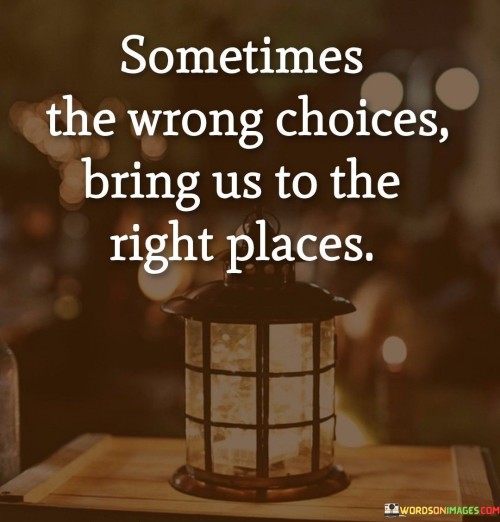 Sometime-The-Wrong-Choices-Bring-Us-To-The-Right-Places.-Quotes