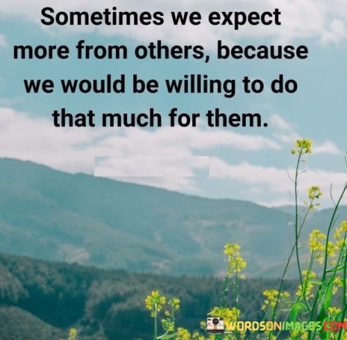 Sometimes-We-Expect-More-From-Others-Because-We-Would-Be-Willing-Quotes.jpeg