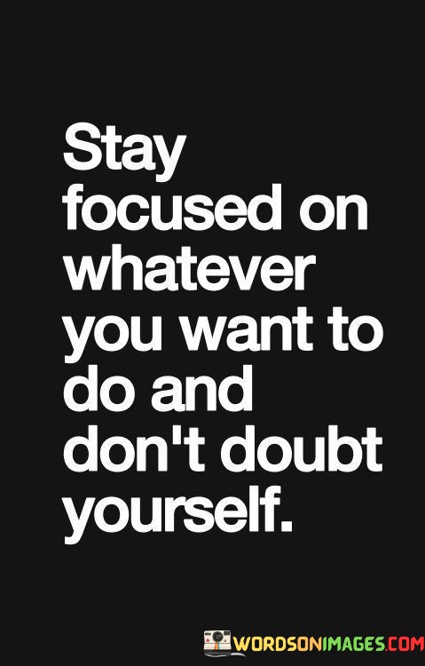 Stay-Focused-On-Whatever-You-Want-To-Do-And-Dont-Doubt-Yourself-Quotes.jpeg