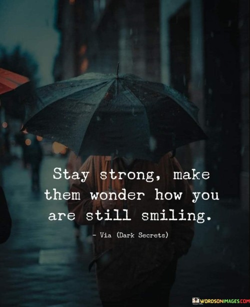 Stay-Strong-Make-Them-Wonder-How-You-Are-Still-Smilling-Quotes.jpeg