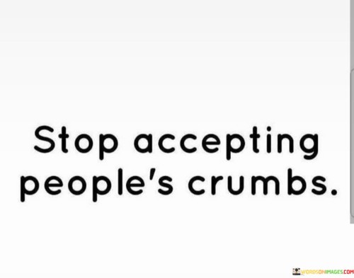 Stop-Accepting-Peoples-Crumbs-Quotes.jpeg