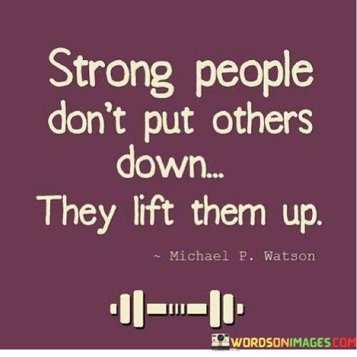 Strong-People-Dont-Put-Others-Down-They-Lift-Them-Up-Quotes.jpeg