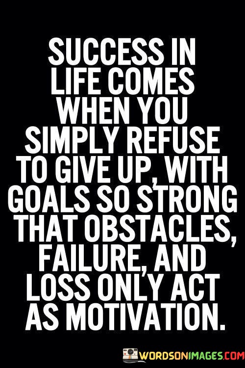 Success-In-Life-Comes-When-You-Simply-Refuse-To-Give-Up-With-Goals-So-Strong-That-Quotes.jpeg