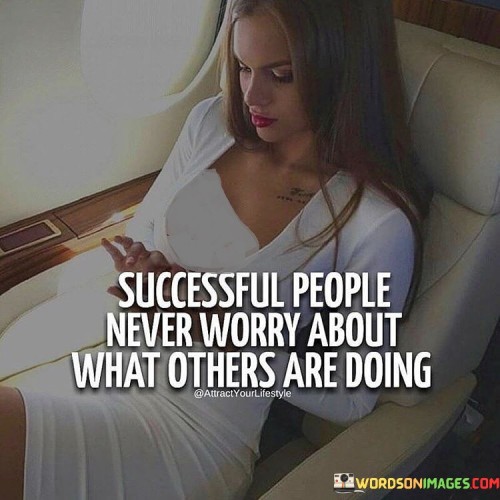 The statement "Successful People Never Worry About What Others Are Doing" underscores the mindset of accomplished individuals. The first 50-word paragraph asserts that successful individuals focus on their own path rather than comparing themselves to others. This attitude is key to maintaining a clear vision and staying committed to their goals.

The second paragraph delves into this concept. The quote implies that successful people understand the importance of staying focused on their own journey. They recognize that constant comparison can be distracting and detrimental to their progress.

In the final paragraph, the quote's essence is summarized: success requires a mindset of self-assurance and concentration. By channeling energy into personal growth and objectives, individuals can maximize their potential. The quote serves as a reminder that true success stems from a strong sense of purpose rather than being preoccupied with others' actions.