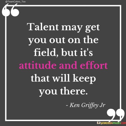 Talent May Get You Out On The Field But It's Attitude And Effort That Will Keep You There Quotes