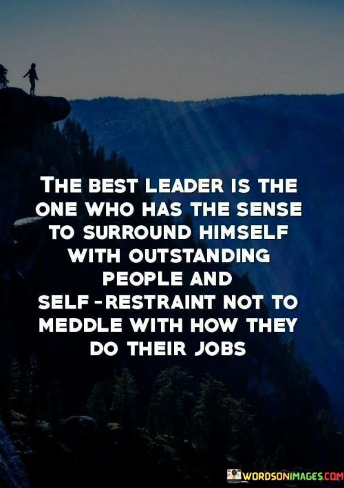 The Best Leader Is The One Who Has The Sense To Surround Himself Quotes