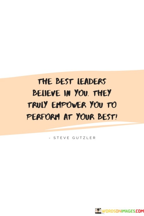 The Best Leaders Believe In You They Truly Empower You Quotes