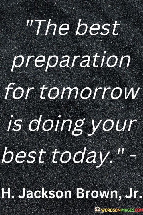 The maxim "The Best Preparation For Tomorrow Is Doing Your Best Today" highlights the significance of present actions in shaping a successful future. The first 50-word paragraph underscores that optimal preparation for the future is rooted in giving one's utmost effort in the present. It emphasizes the importance of seizing the moment.

The second paragraph delves into this concept. The quote suggests that by committing to excellence today, individuals set the stage for a more favorable tomorrow. By consistently giving their best, they enhance their prospects for success in the long run.

In the final paragraph, the quote's essence is summarized: the path to a successful future lies in the dedication put into today's endeavors. By prioritizing excellence in current actions, individuals pave the way for a brighter tomorrow. The quote serves as a reminder that present efforts directly influence the opportunities and outcomes that await in the future.